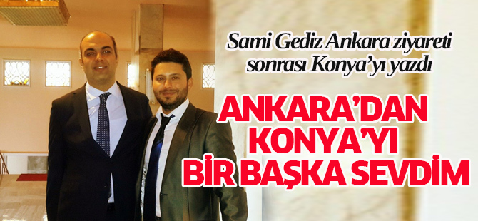 Sami Gediz Ankara'dan Konya^yı yazdı