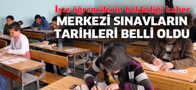 Merkezi sınavların tarihleri belli oldu