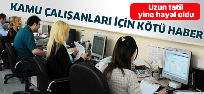 Kamu çalışanları için uzun tatil hayal oldu