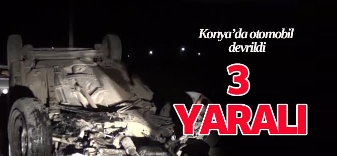 Konya'da Otomobil Devrildi: 3 Yaralı