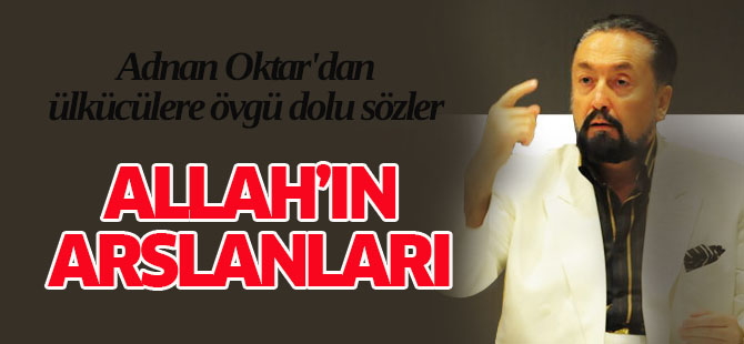Adnan Oktar'dan ülkücülere övgü dolu sözler