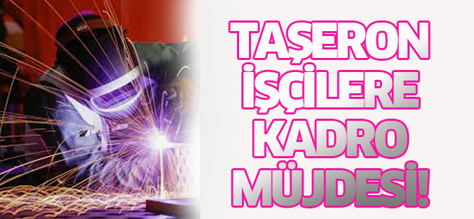 Taşeron işçilere kadro müjdesi!