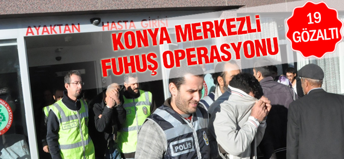 Konya merkezli fuhuş operasyonunda 19 gözaltı