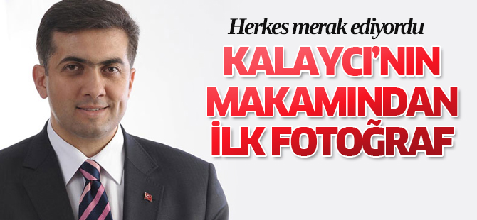 Kalaycı'nın makamından ilk kare