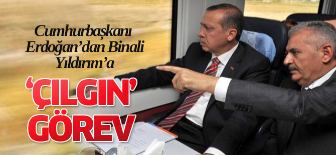 Erdoğan'dan Binali Yıldırım'a 'Çılgın' Görev!