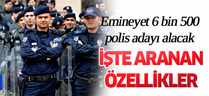 Emniyet 6 bin 500 polis alacak