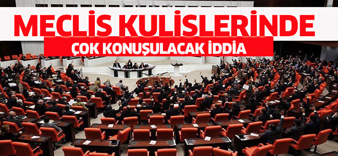Meclis kulislerinde çok konuşulacak iddia