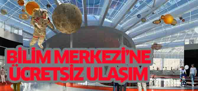 Bilim Merkezi'ne ulaşım ücretsiz