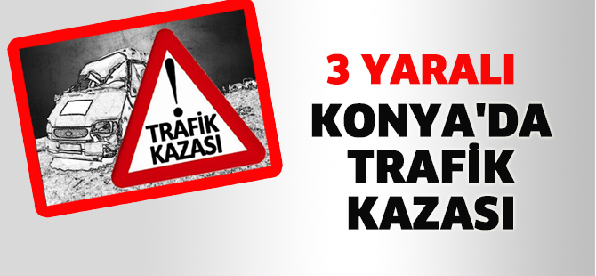 Konya'da trafik kazası: 3 yaralı