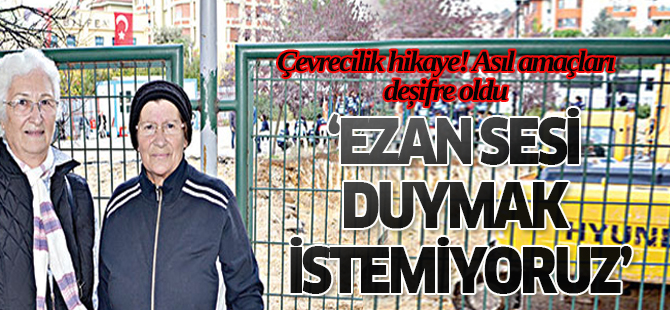 'Ezan sesi duymak istemiyoruz'