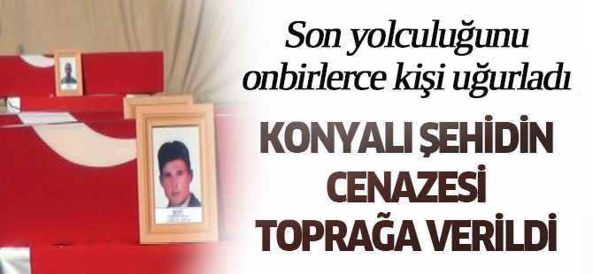 Konyalı şehidin cenazesi toprağa verildi