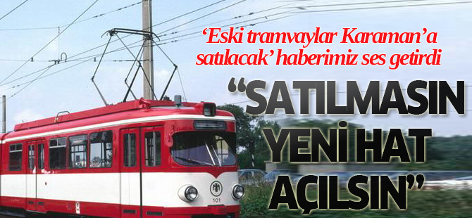 "Tramvaylar satılmasın yeni hat açılsın"