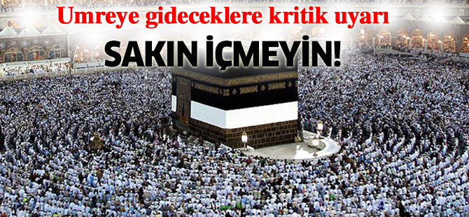 Umre'ye gideceklere hayati uyarı!