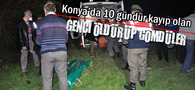 Konya’da kayıp genci öldürüp gömdüler