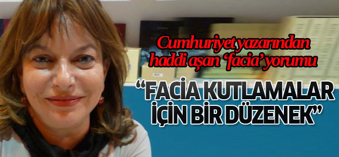 Cumhuriyet yazarından haddini aşan yorum