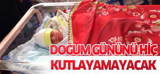 Doğum gününü hiç kutlayamayacak