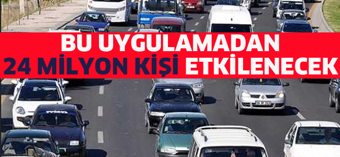 Bu uygulamadan 24 milyon kişi etkilenecek