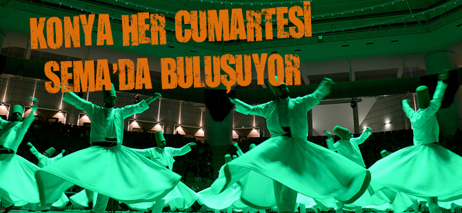 KONYA HER CUMARTESİ SEMA’DA BULUŞUYOR