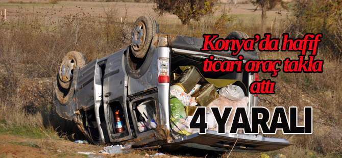 Konya'da hafif ticari araç takla attı