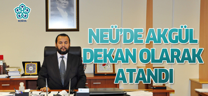 NEÜ’de Prof. Dr. Akgül dekan olarak atandı