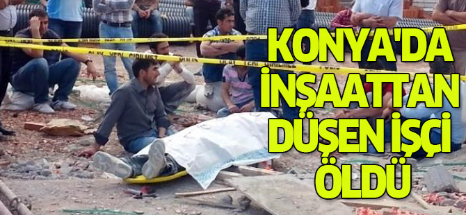 Konya'da İnşaatın 4. Katından Düşen İşçi Öldü