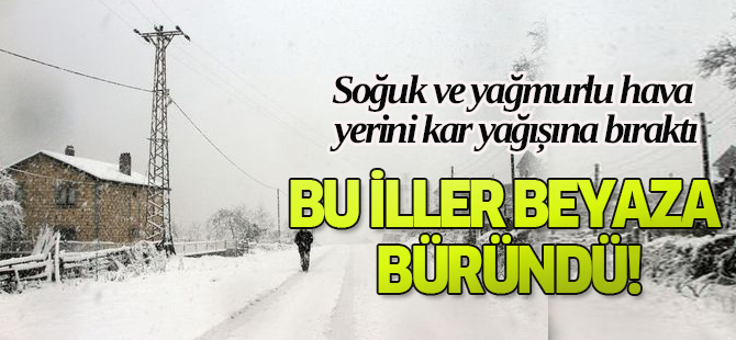 Bu iller beyaza büründü!