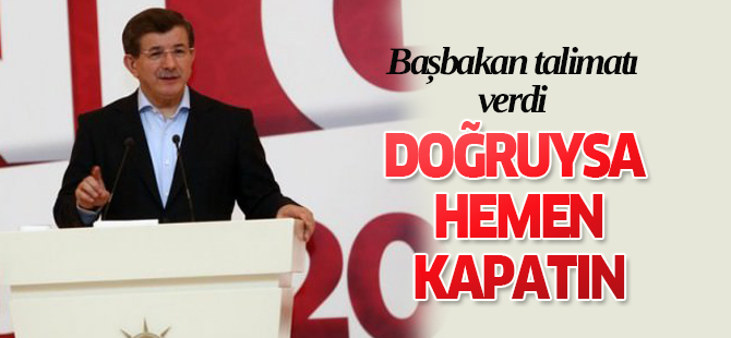 Davutoğlu: Doğruysa hemen kapatın