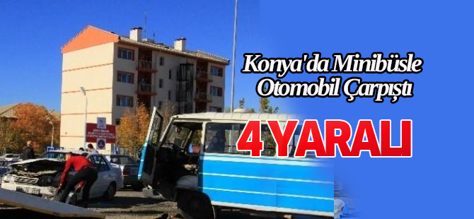 Konya'da Minibüsle Otomobil Çarpıştı: 4 Yaralı