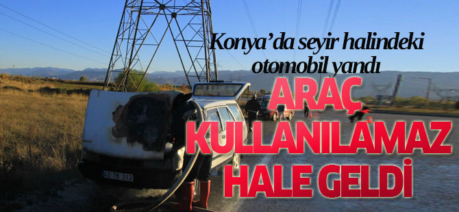 Konya'da seyir halindeki otomobil yandı
