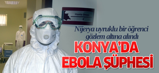 Konya’da Ebola Şüphesi