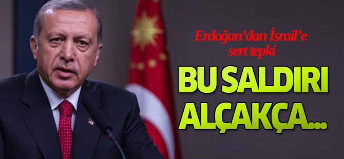Erdoğan: İsrail'in Bu Alçak Saldırı Affedilemez