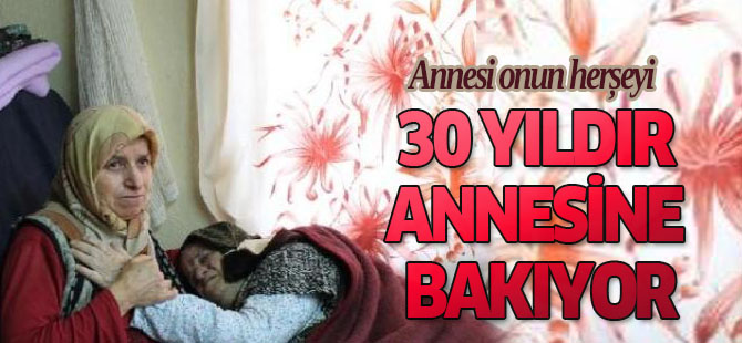 30 Yıldır Annesine Bakıyor