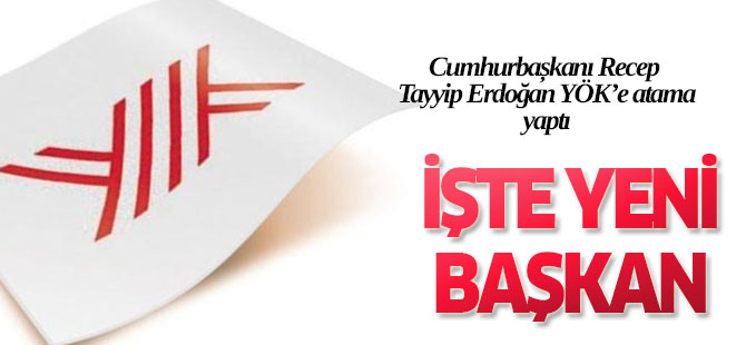 YÖK'ün yeni başkanı belli oldu