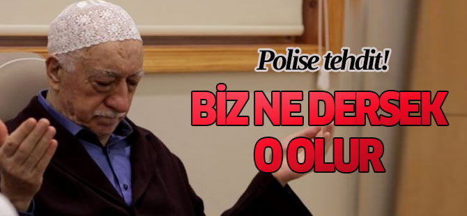 Polise tehdit: Biz ne dersek o olur!