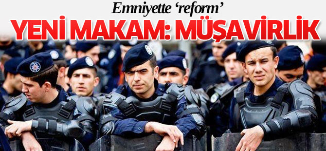 Emniyet'te Yeni Makam: Müşavirlik