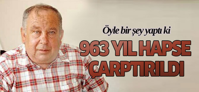 Öyle bir şey yaptı ki 963 yıl hapse çarptırıldı