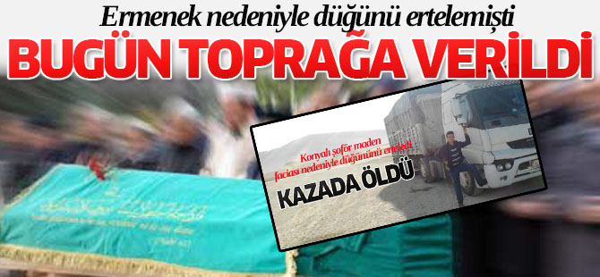 O damat adayı toprağa verildi