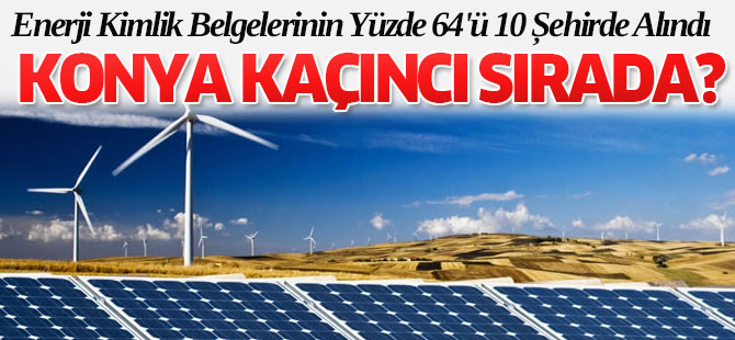 Enerji Kimlik Belgelerinin Yüzde 64'ü 10 Şehirde Alındı