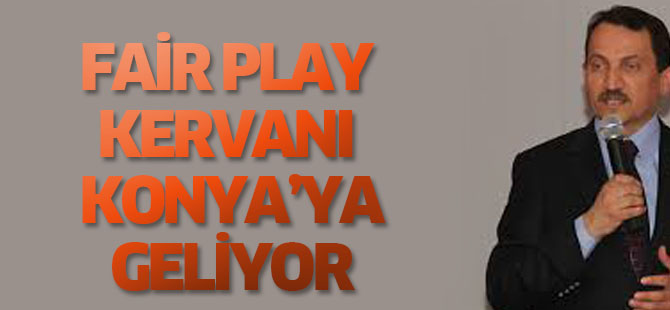 Fair Play kervanı 19 Kasım’da Konya’da olacak