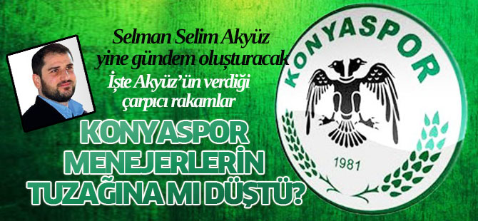 Konyaspor Menejerlerin  TUZAĞINA MI DÜŞTÜ?