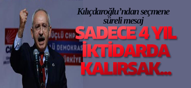 Kılıçdaroğlu: Bize sadece 4 yıl yeter