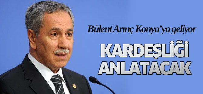 Bülent Arınç Konya'ya geliyor