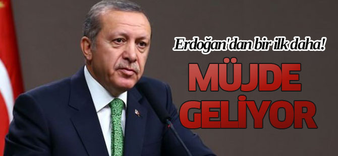 Erdoğan'dan bir ilk daha! Müjde geliyor