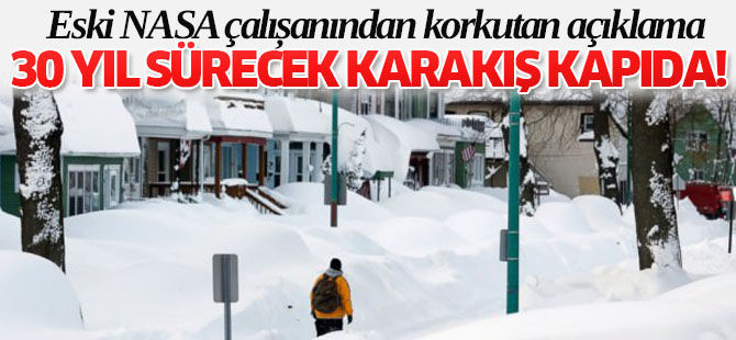 30 yıl sürecek karakış kapıda!