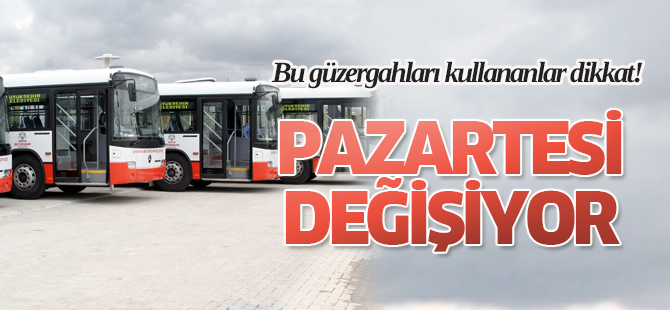 Güzergahlar pazartesi değişiyor