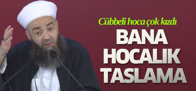 Cübbeli hoca kızdı: Bana hocalık taslama