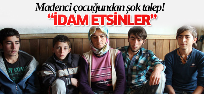 Madenci çocuğundan sorumlulara ‘idam’ talebi