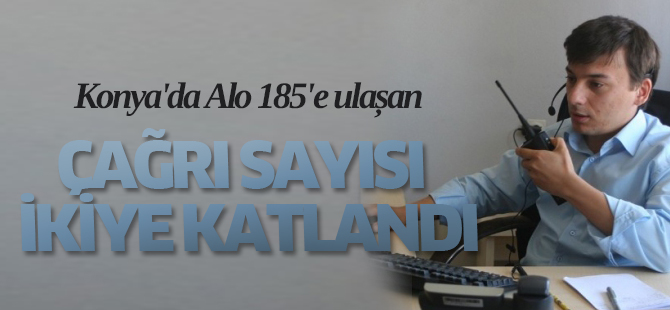 Konya'da Alo 185'e Ulaşan Çağrı Sayısı İkiye Katlandı