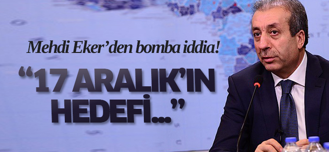 Bakan Mehdi Eker: 17 Aralık çözüm süreciyle ilgili