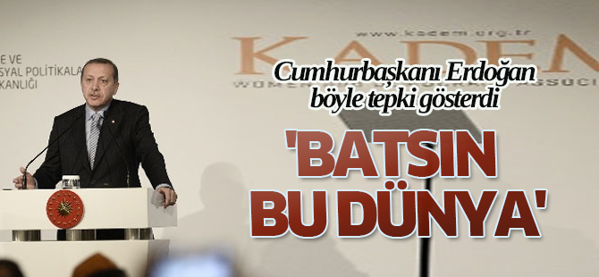 Cumhurbaşkanı Erdoğan: 'Batsın Bu Dünya'